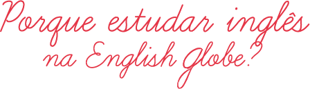 Por que estudar na English Globe?